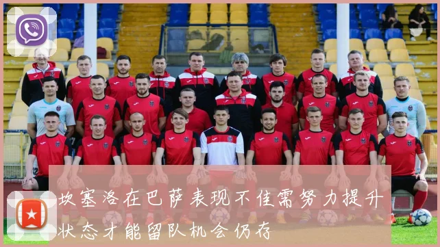 坎塞洛在巴萨表现不佳需努力提升状态才能留队机会仍存