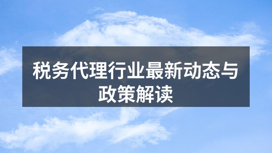 税务代理行业最新动态与政策解读